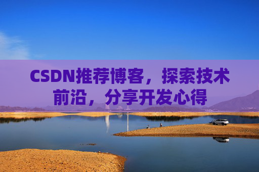 CSDN推荐博客，探索技术前沿，分享开发心得